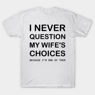 I Never Question My Wife's Choices Because I'm One Of Them T-Shirt